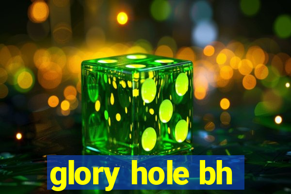 glory hole bh